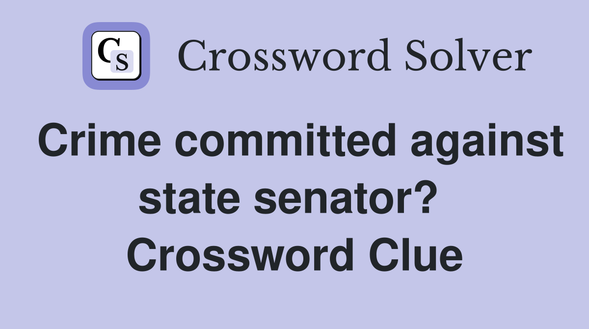 Crime committed against state senator?  Crossword Clue