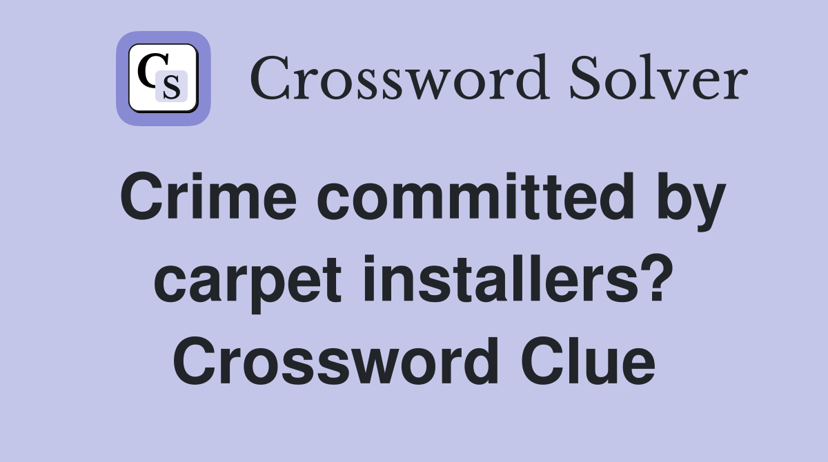 Crime committed by carpet installers? Crossword Clue