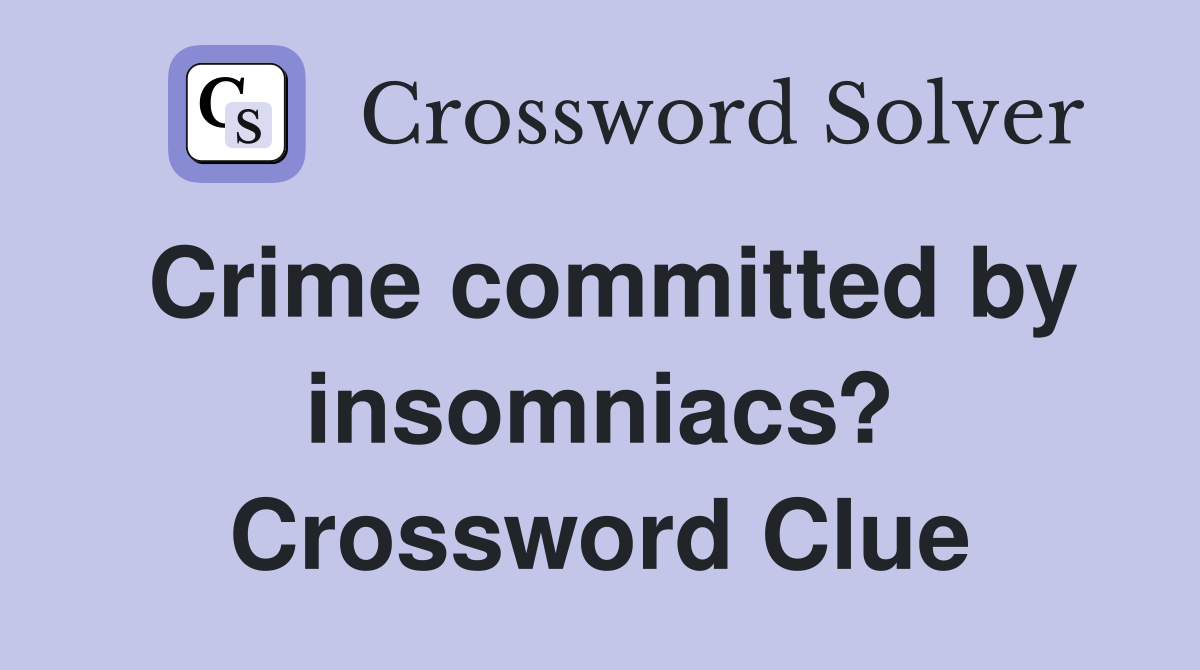 Crime committed by insomniacs? Crossword Clue