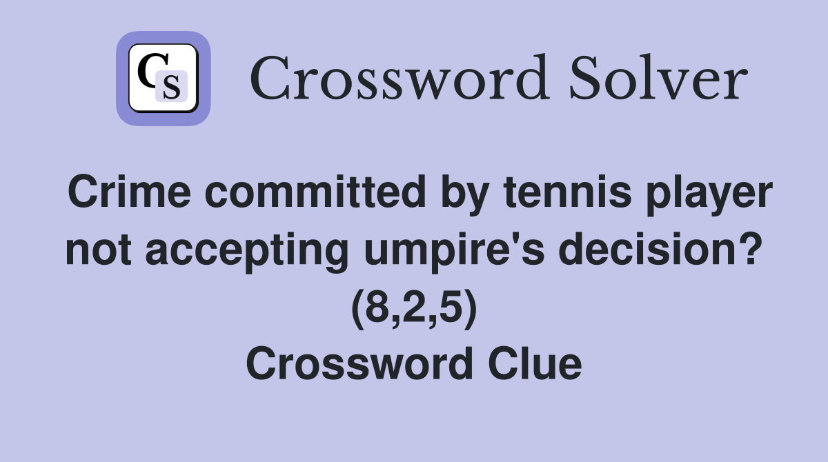 Crime committed by tennis player not accepting umpire's decision? (8,2,5) Crossword Clue