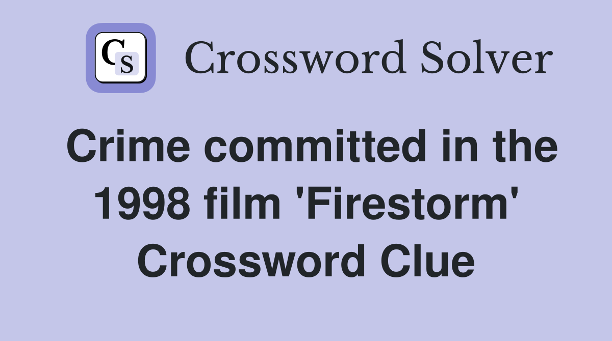 Crime committed in the 1998 film 'Firestorm' Crossword Clue