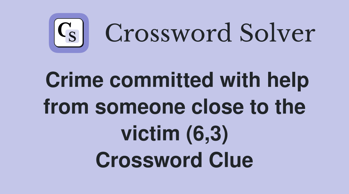 Crime committed with help from someone close to the victim (6,3) Crossword Clue