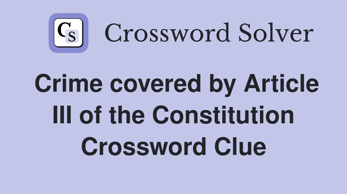 Crime covered by Article III of the Constitution Crossword Clue