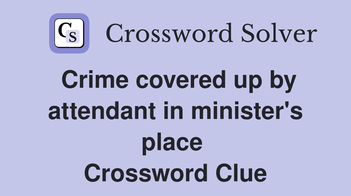 Crime covered up by attendant in minister's place  Crossword Clue