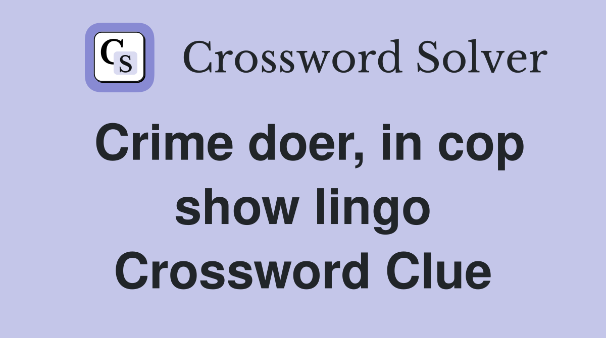 Crime doer, in cop show lingo Crossword Clue