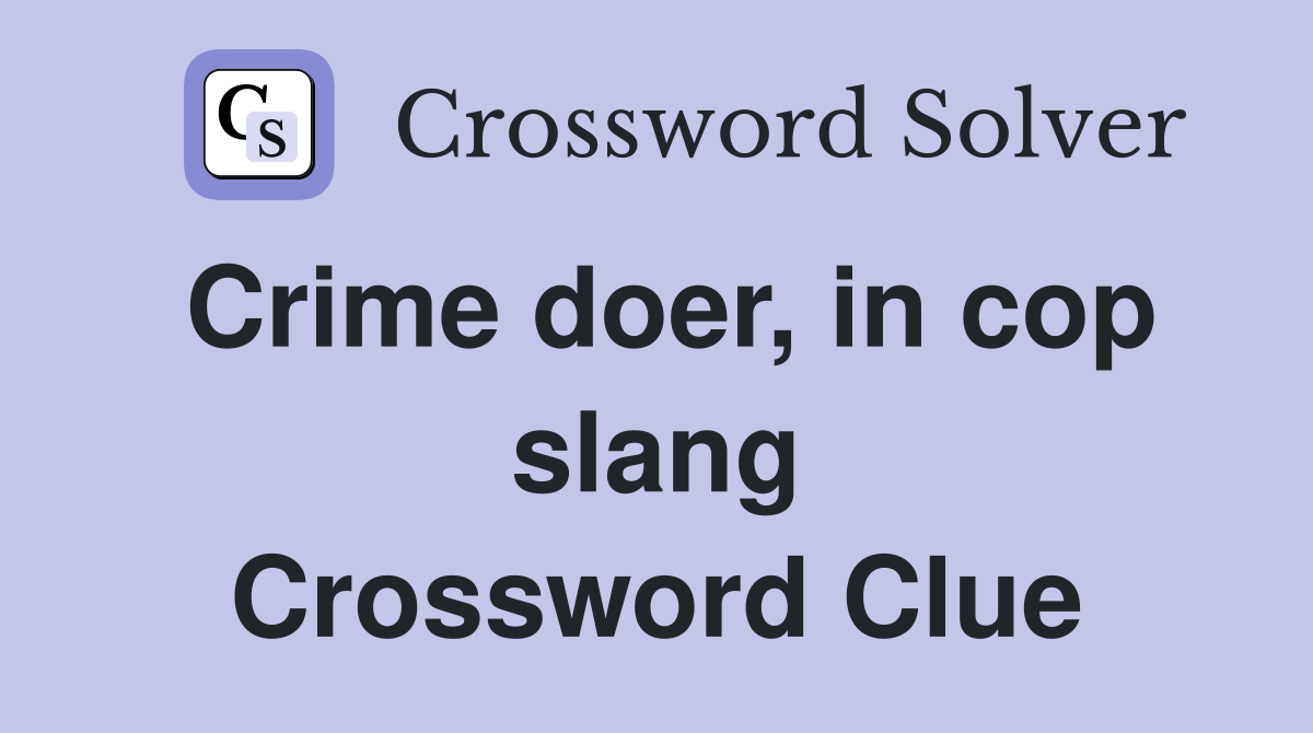 Crime doer, in cop slang Crossword Clue