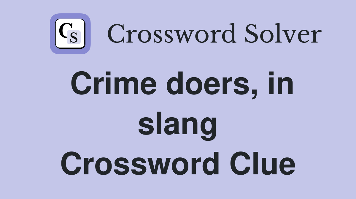 Crime doers, in slang Crossword Clue