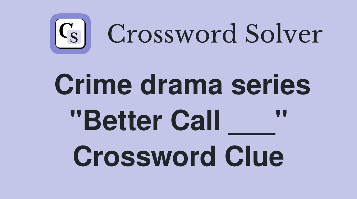Crime drama series "Better Call ___" Crossword Clue