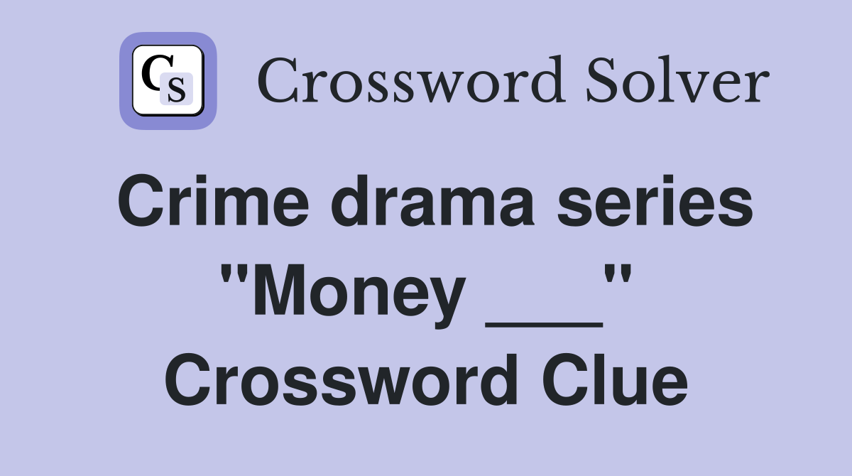 Crime drama series "Money ___" Crossword Clue