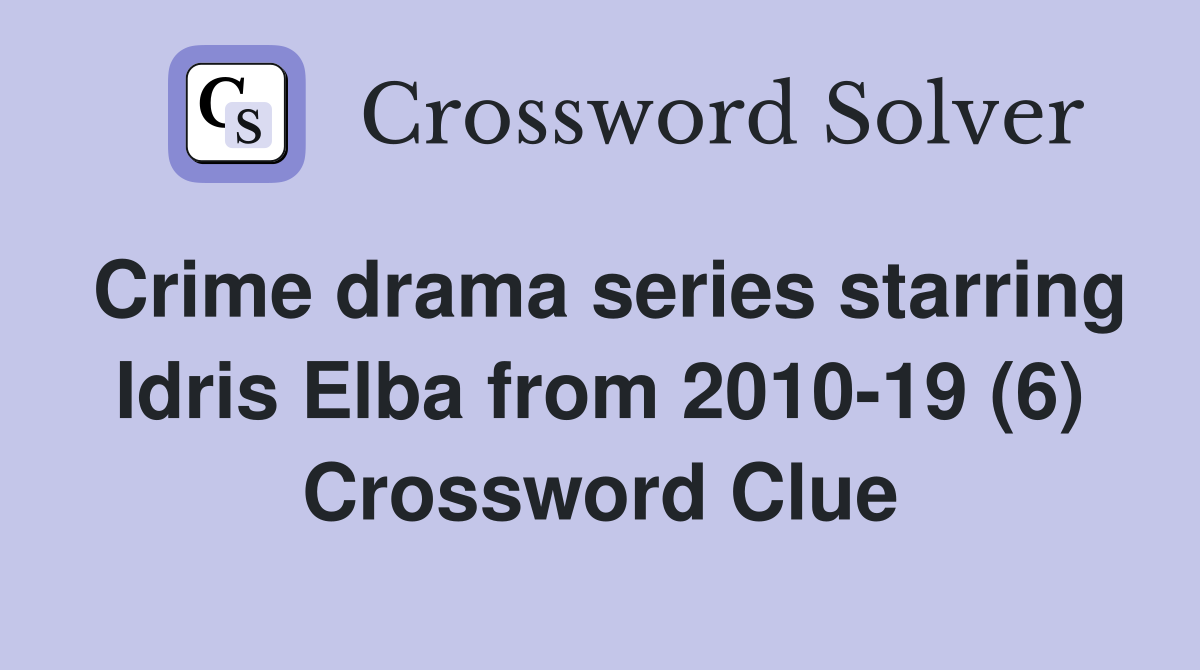 Crime drama series starring Idris Elba from 2010-19 (6) Crossword Clue