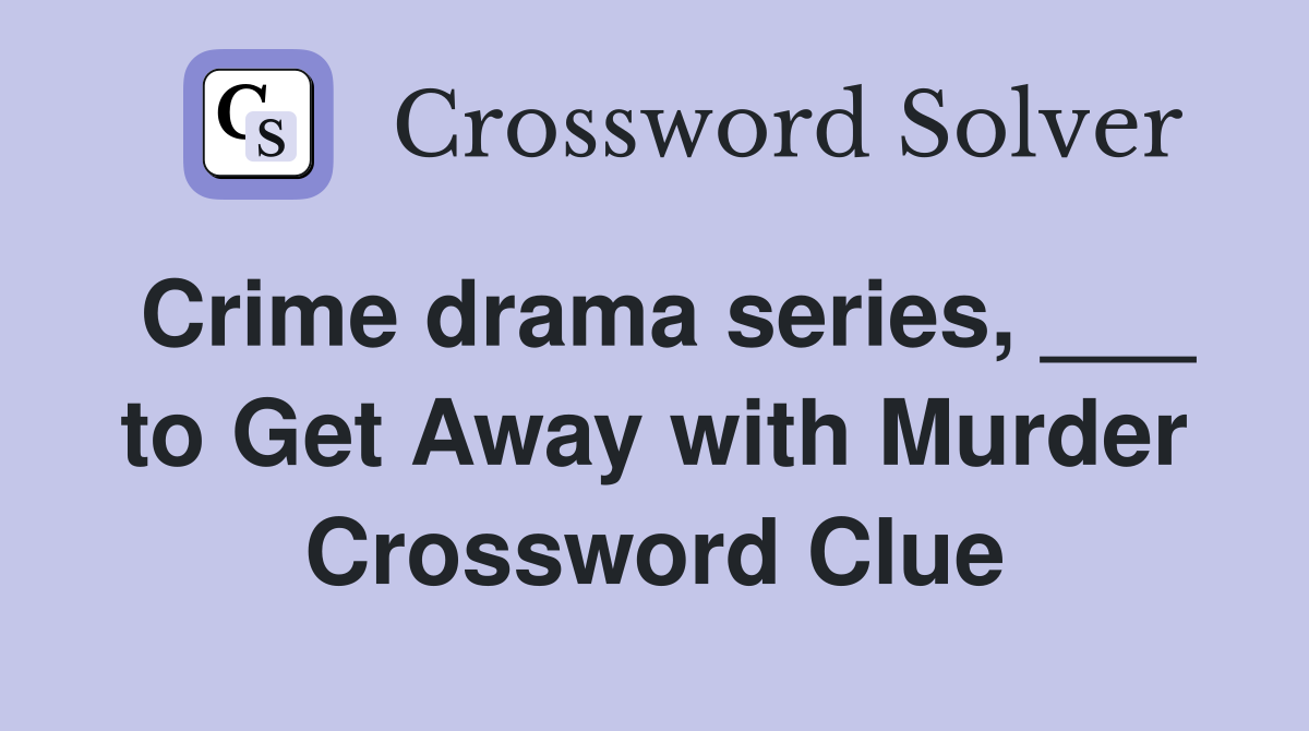 Crime drama series, ___ to Get Away with Murder Crossword Clue