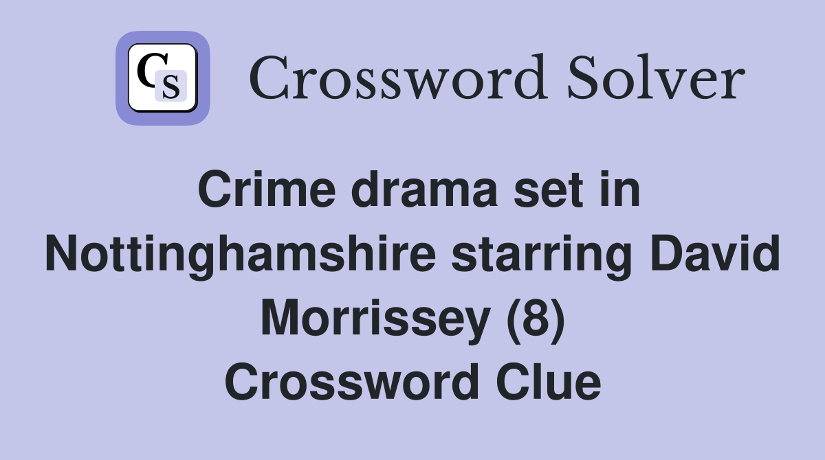 Crime drama set in Nottinghamshire starring David Morrissey (8) Crossword Clue