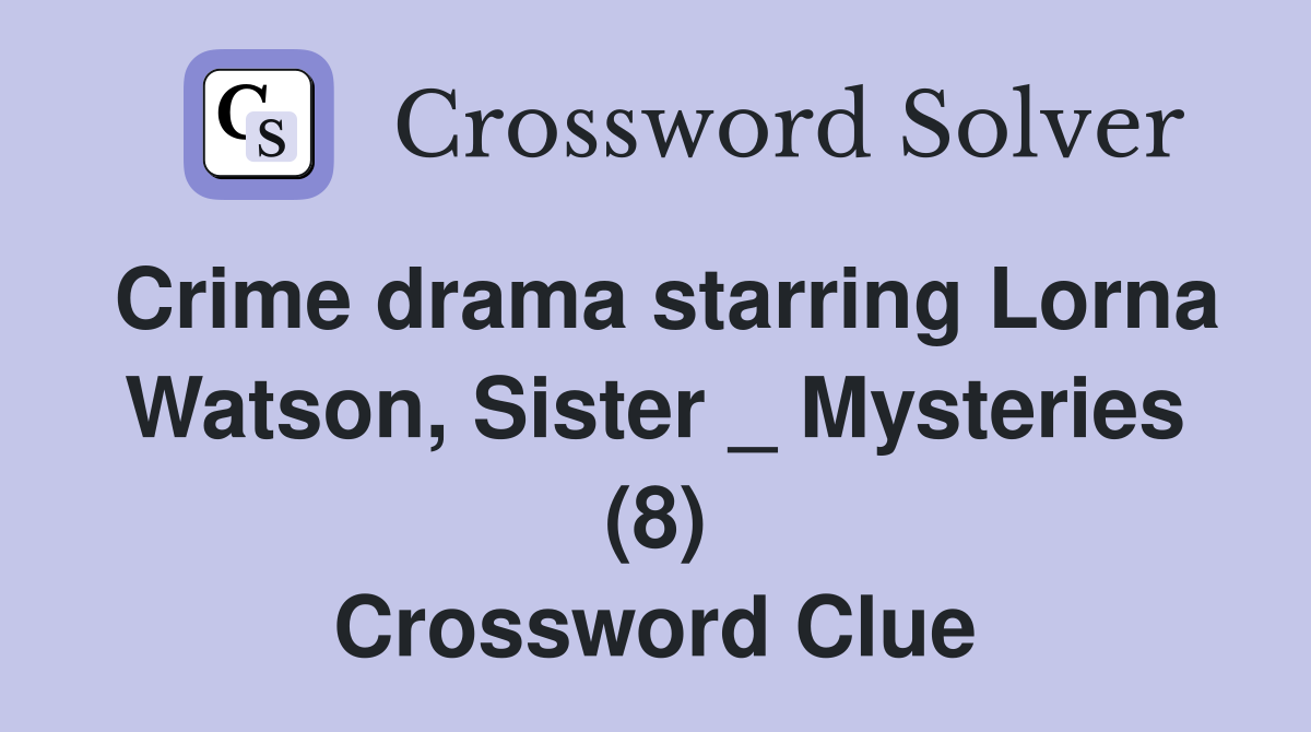 Crime drama starring Lorna Watson, Sister _ Mysteries (8) Crossword Clue