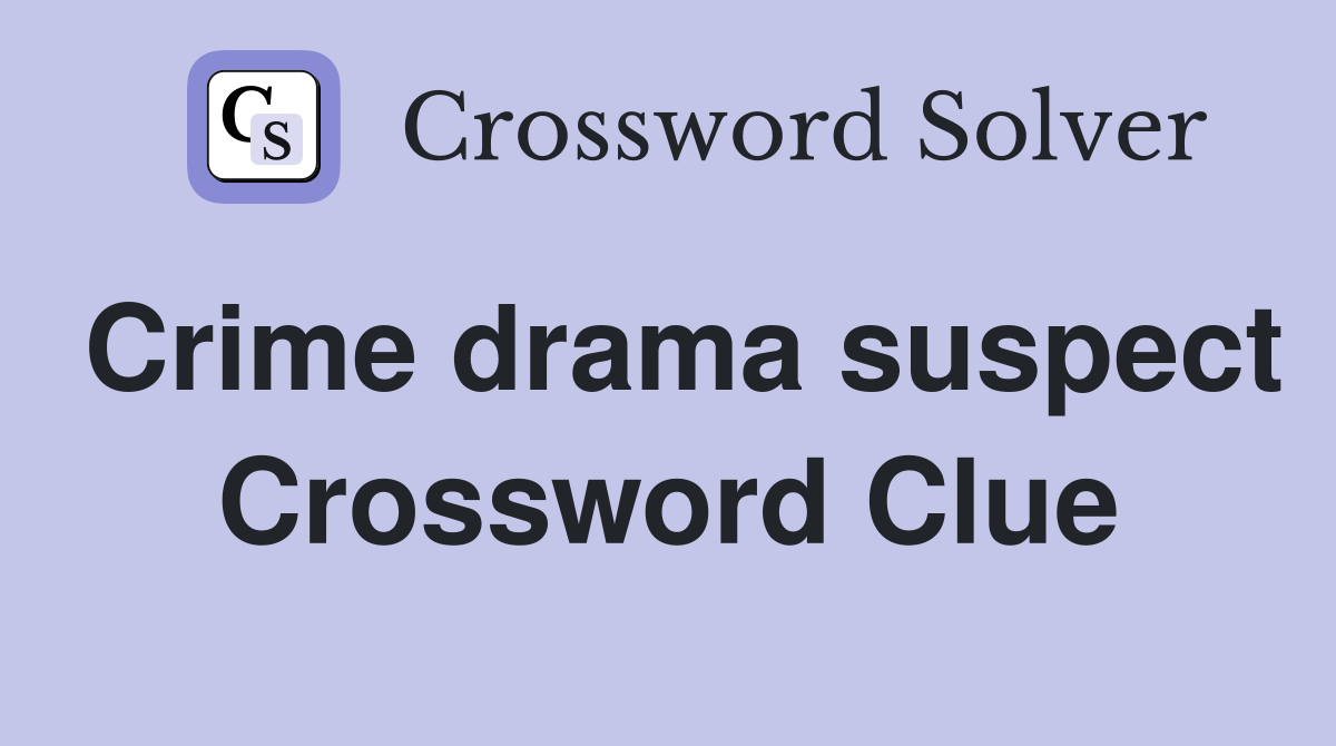 Crime drama suspect Crossword Clue