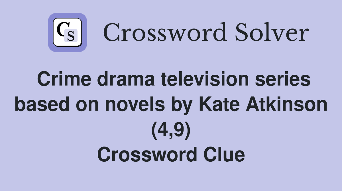 Crime drama television series based on novels by Kate Atkinson (4,9) Crossword Clue