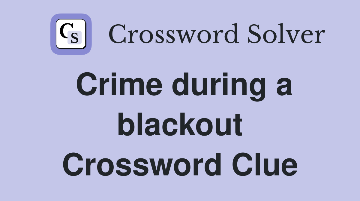 Crime during a blackout Crossword Clue