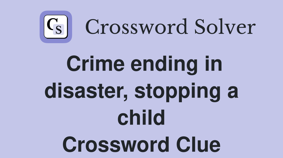 Crime ending in disaster, stopping a child Crossword Clue