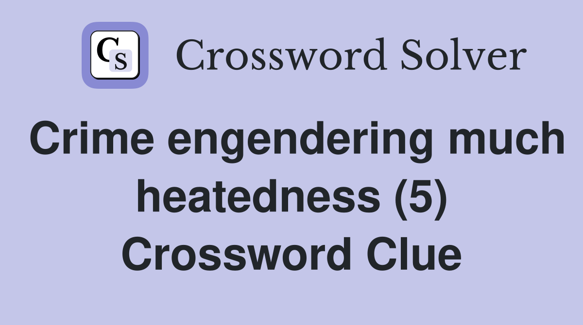 Crime engendering much heatedness (5) Crossword Clue
