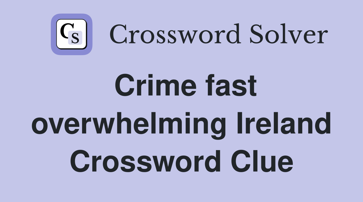Crime fast overwhelming Ireland Crossword Clue