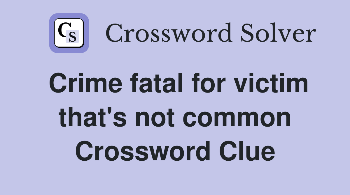 Crime fatal for victim that's not common Crossword Clue