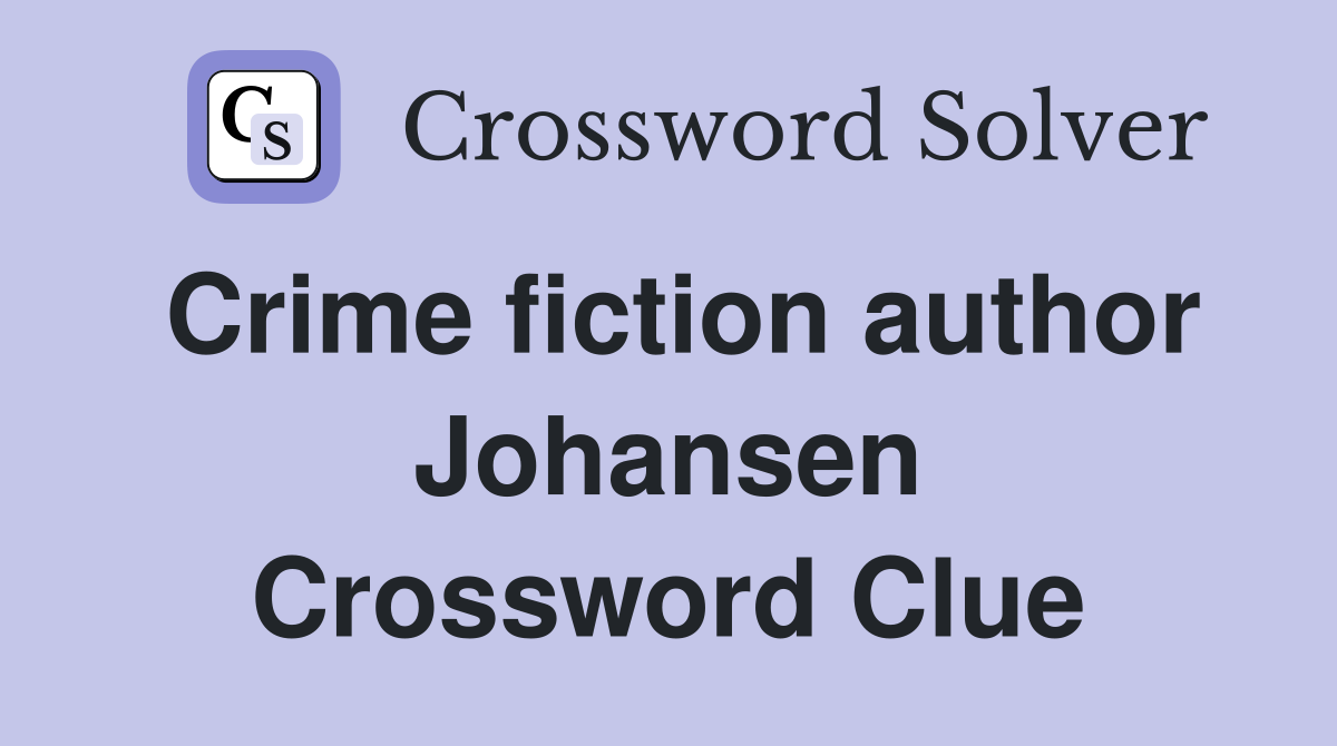 Crime fiction author Johansen Crossword Clue
