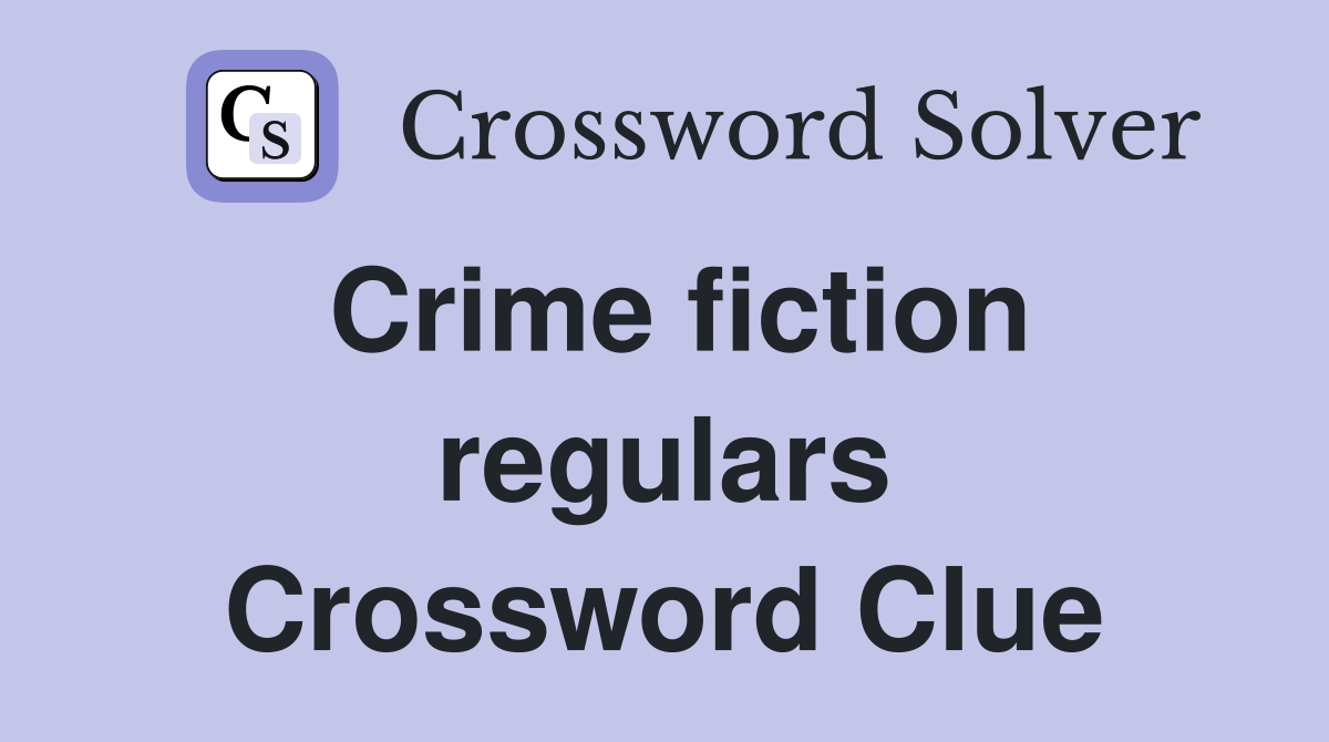 Crime fiction regulars Crossword Clue