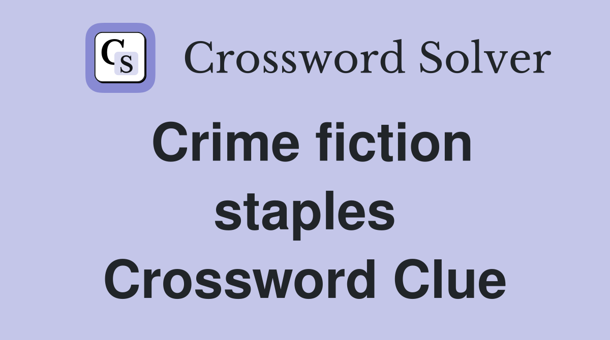 Crime fiction staples Crossword Clue