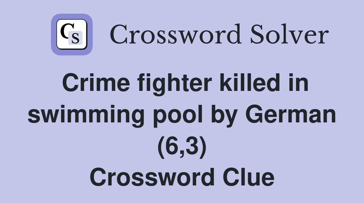 Crime fighter killed in swimming pool by German (6,3) Crossword Clue