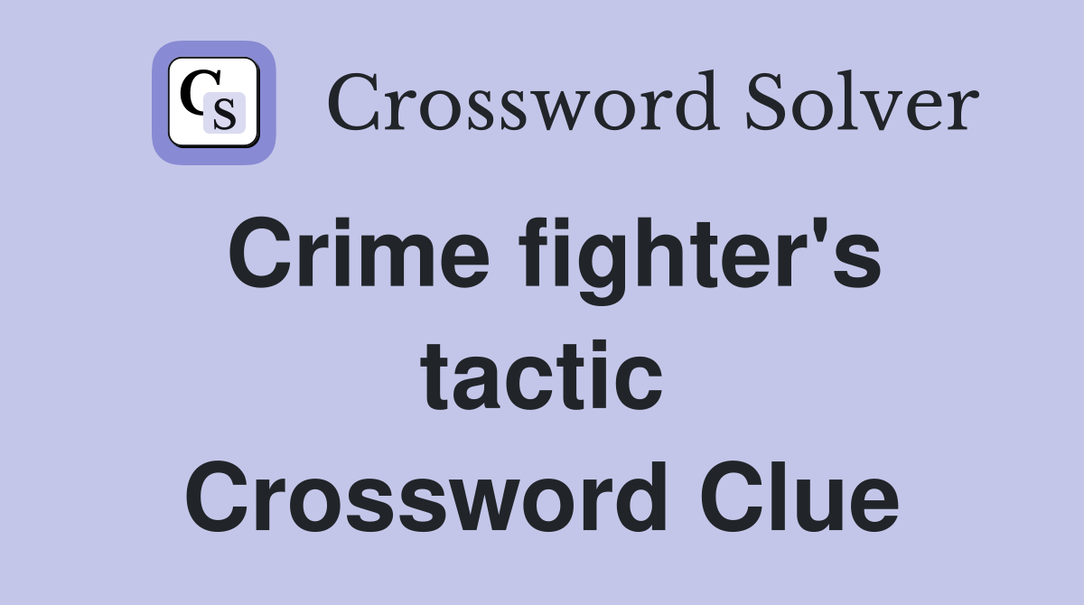Crime fighter's tactic Crossword Clue