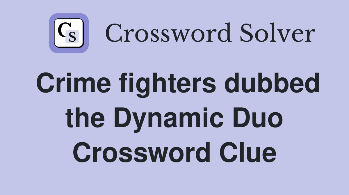Crime fighters dubbed the Dynamic Duo Crossword Clue