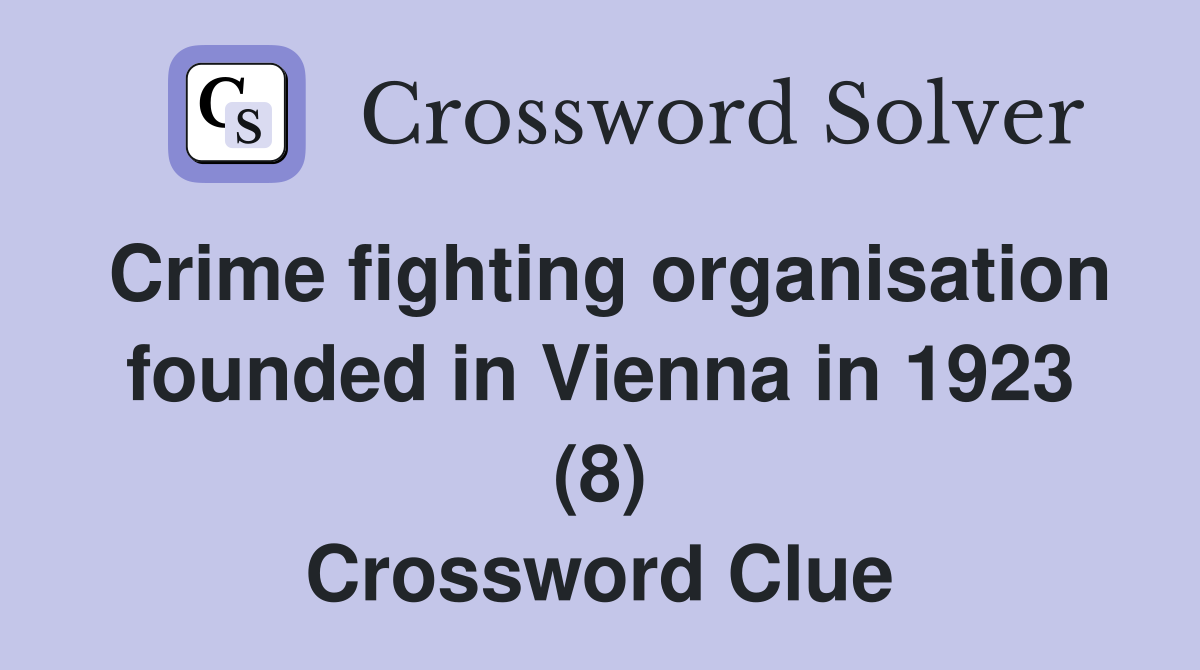 Crime fighting organisation founded in Vienna in 1923 (8) Crossword Clue