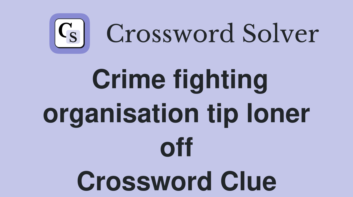 Crime fighting organisation tip loner off Crossword Clue