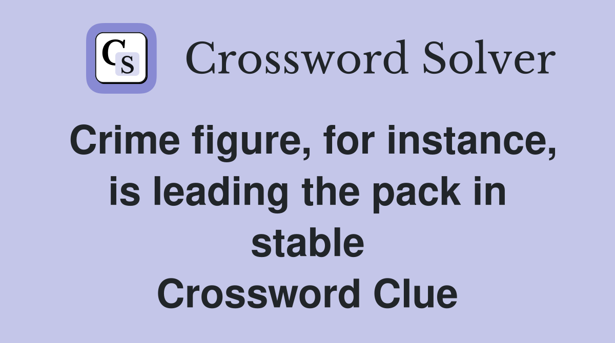 Crime figure, for instance, is leading the pack in stable Crossword Clue
