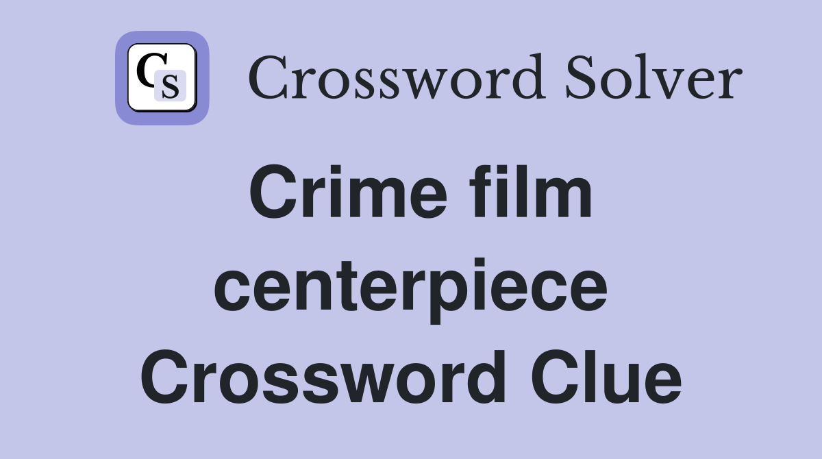 Crime film centerpiece Crossword Clue