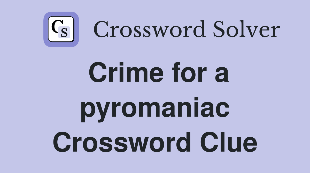 Crime for a pyromaniac Crossword Clue
