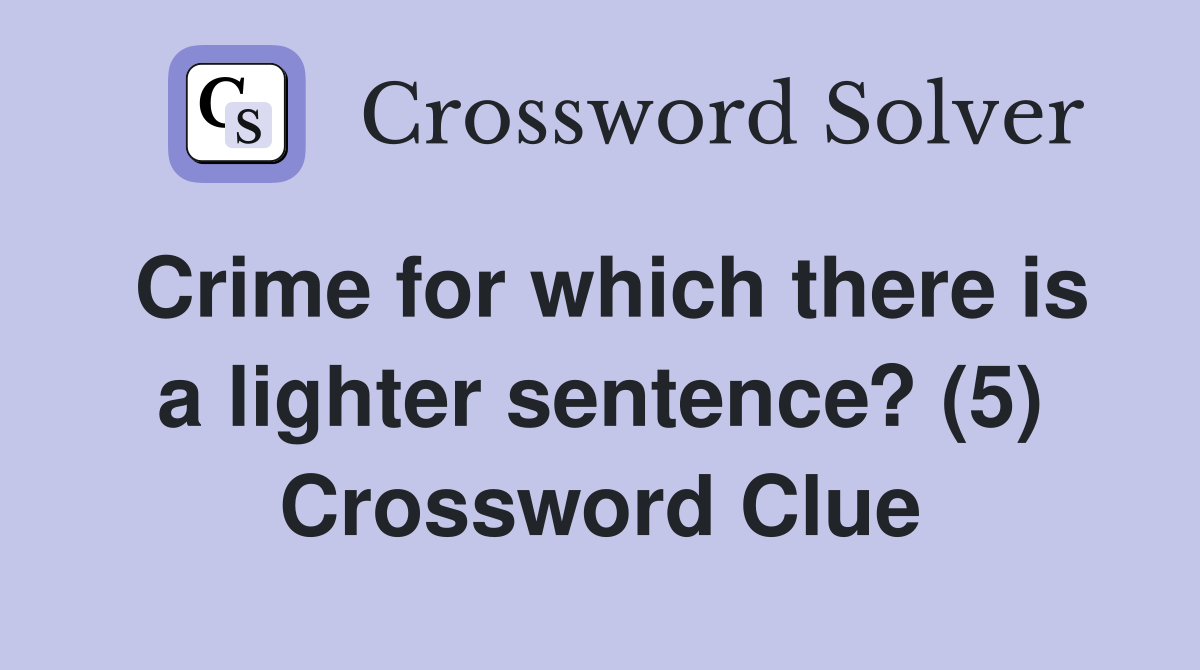 Crime for which there is a lighter sentence? (5) Crossword Clue