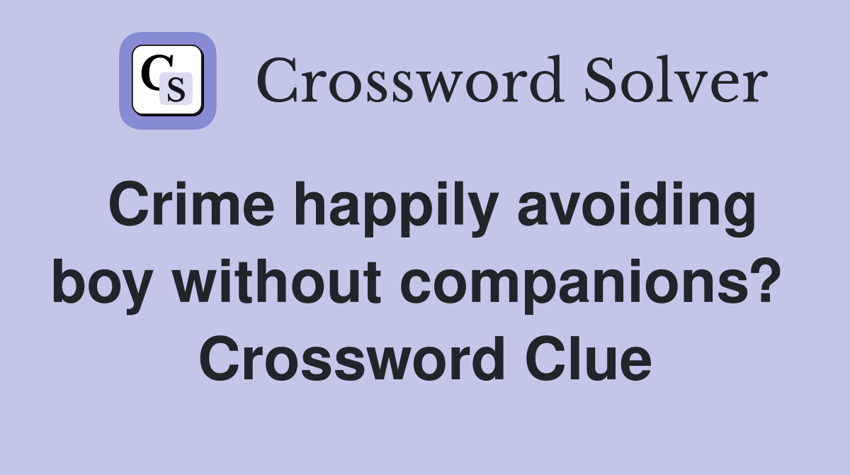 Crime happily avoiding boy without companions?  Crossword Clue