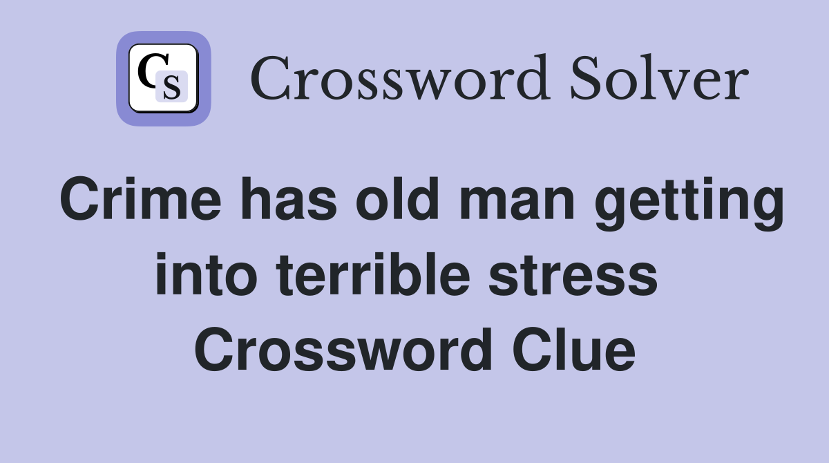 Crime has old man getting into terrible stress  Crossword Clue