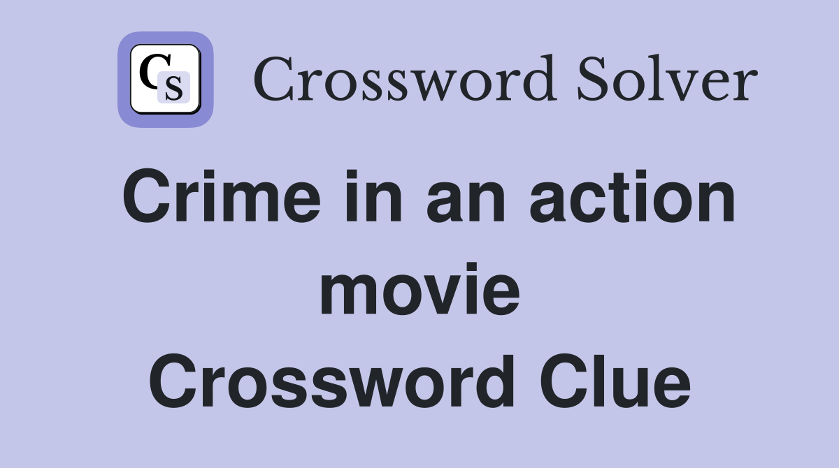 Crime in an action movie Crossword Clue