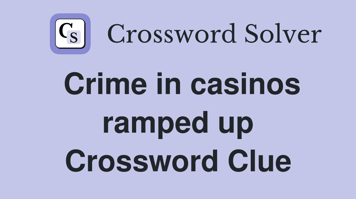 Crime in casinos ramped up Crossword Clue