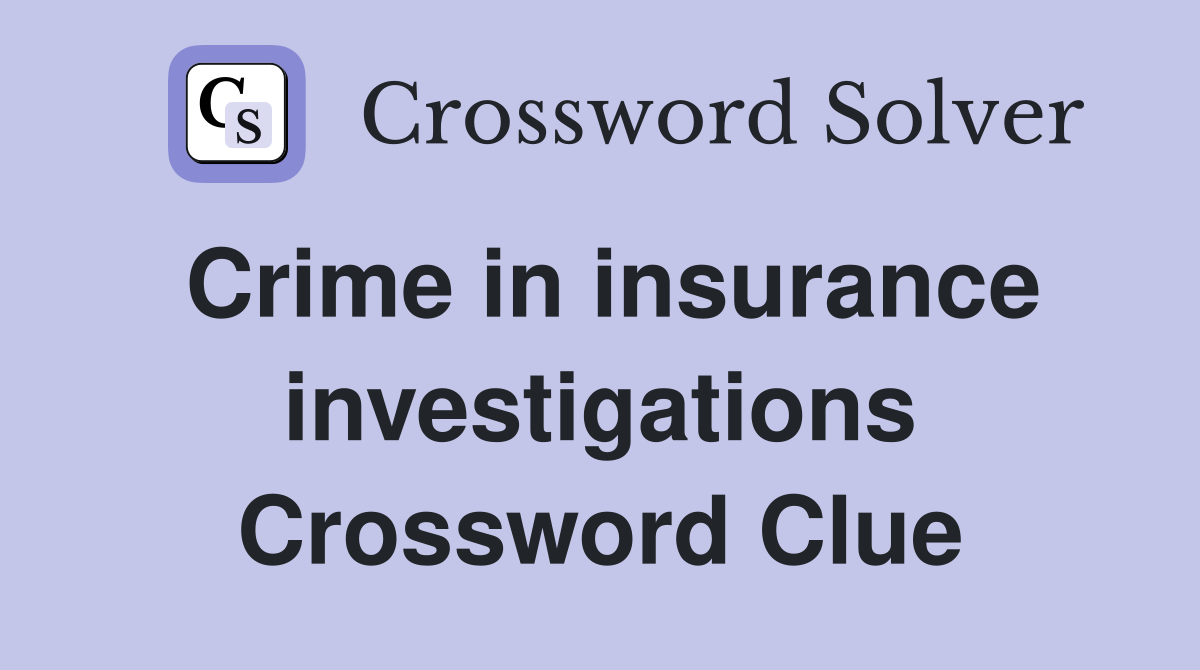Crime in insurance investigations Crossword Clue