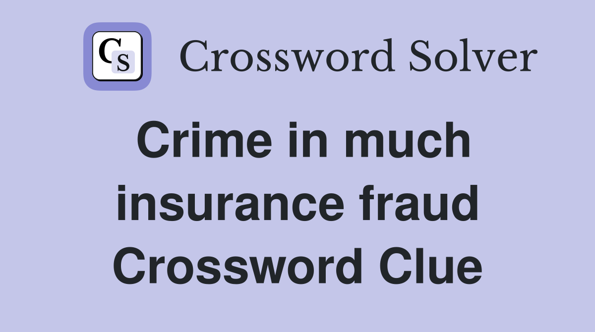 Crime in much insurance fraud Crossword Clue