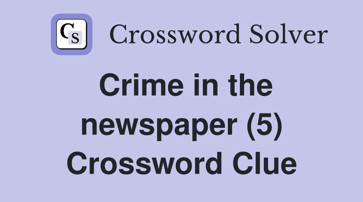 Crime in the newspaper (5) Crossword Clue