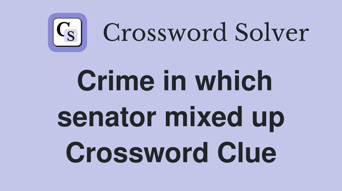 Crime in which senator mixed up Crossword Clue