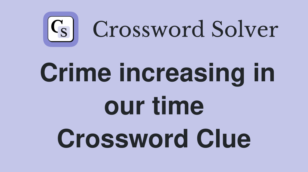 Crime increasing in our time Crossword Clue