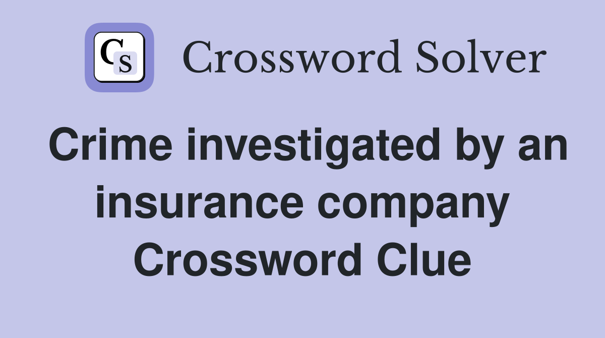 Crime investigated by an insurance company Crossword Clue