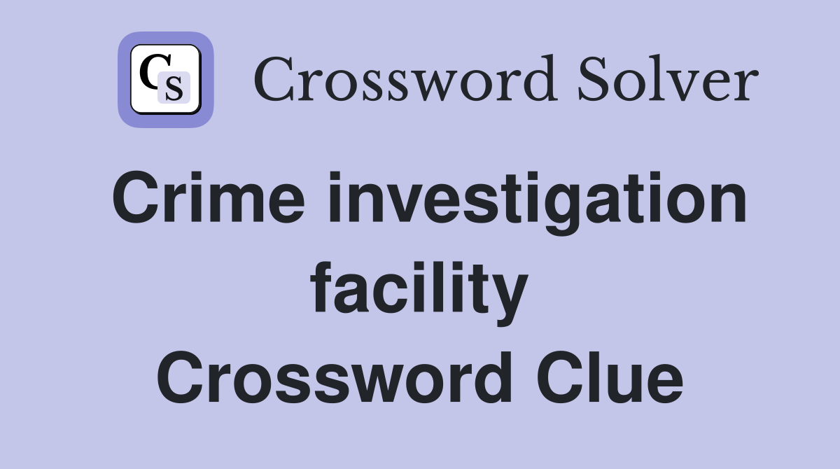 Crime investigation facility Crossword Clue