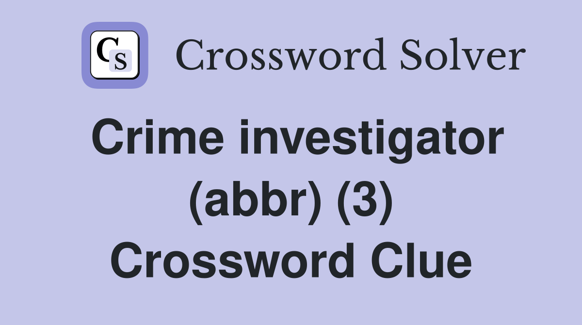 Crime investigator (abbr) (3) Crossword Clue