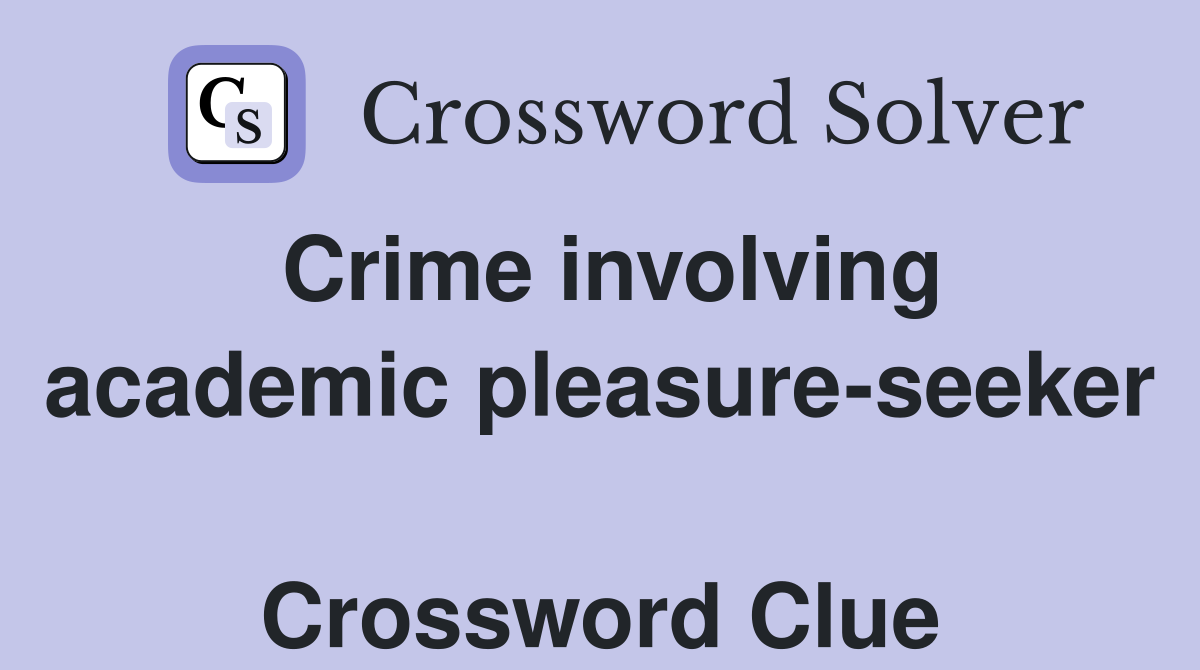 Crime involving academic pleasure-seeker  Crossword Clue