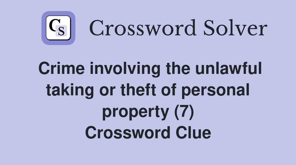 Crime involving the unlawful taking or theft of personal property (7) Crossword Clue
